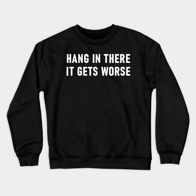 Hang In There It Gets Worse Crewneck Sweatshirt by Lasso Print